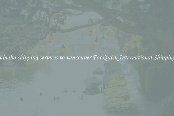 ningbo shipping services to vancouver For Quick International Shipping