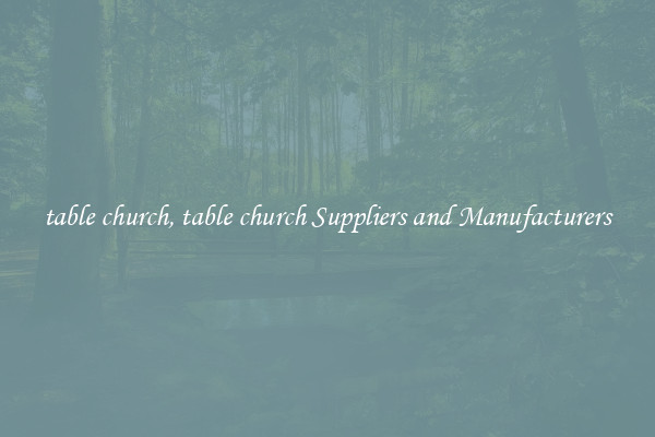 table church, table church Suppliers and Manufacturers