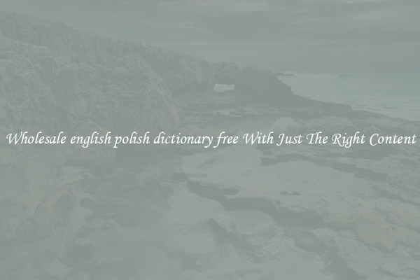 Wholesale english polish dictionary free With Just The Right Content