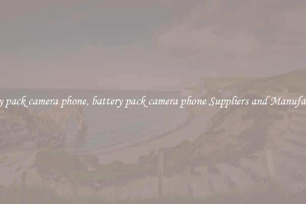 battery pack camera phone, battery pack camera phone Suppliers and Manufacturers