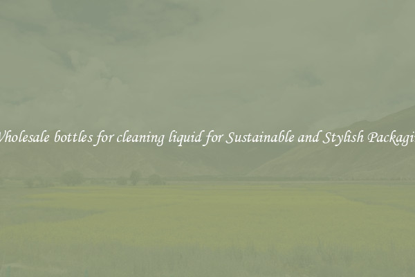 Wholesale bottles for cleaning liquid for Sustainable and Stylish Packaging