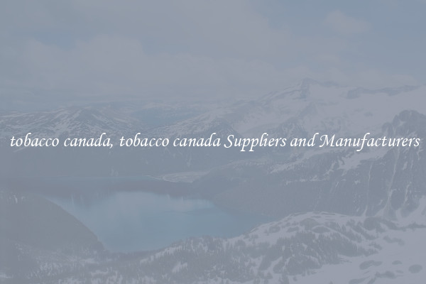 tobacco canada, tobacco canada Suppliers and Manufacturers