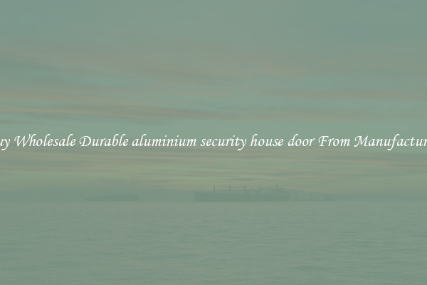 Buy Wholesale Durable aluminium security house door From Manufacturers