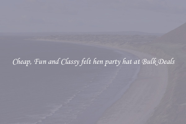 Cheap, Fun and Classy felt hen party hat at Bulk Deals