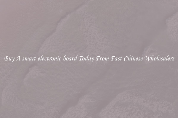 Buy A smart electronic board Today From Fast Chinese Wholesalers