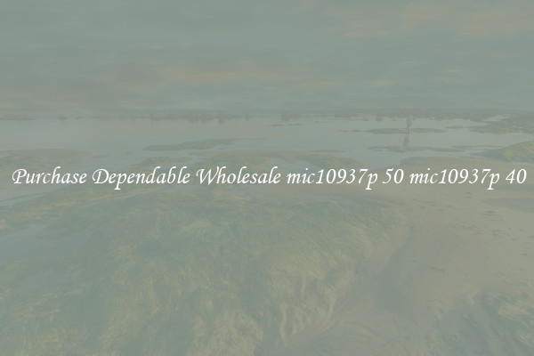 Purchase Dependable Wholesale mic10937p 50 mic10937p 40