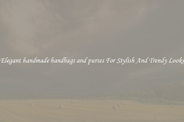 Elegant handmade handbags and purses For Stylish And Trendy Looks