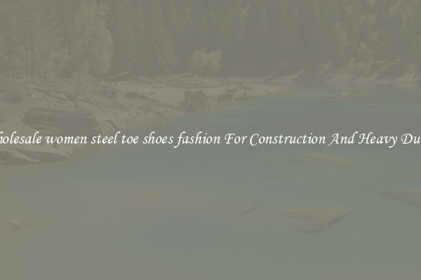 Buy Wholesale women steel toe shoes fashion For Construction And Heavy Duty Work