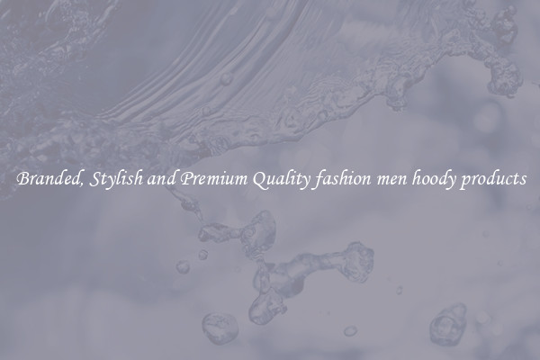 Branded, Stylish and Premium Quality fashion men hoody products
