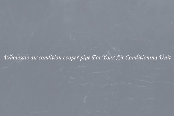 Wholesale air condition cooper pipe For Your Air Conditioning Unit