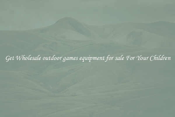 Get Wholesale outdoor games equipment for sale For Your Children