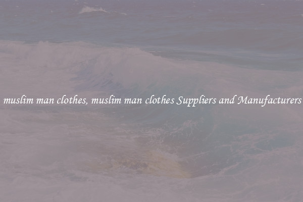 muslim man clothes, muslim man clothes Suppliers and Manufacturers