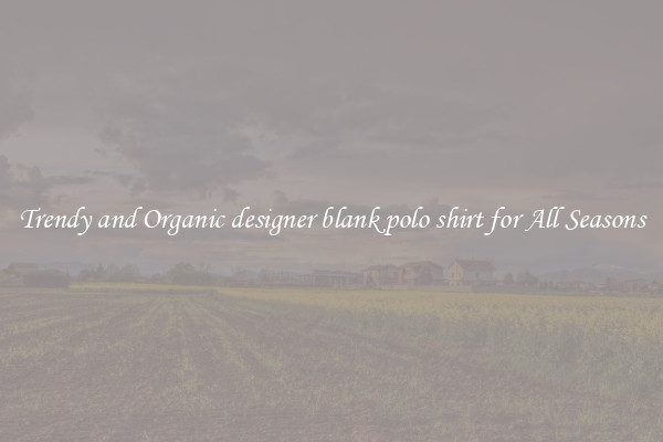Trendy and Organic designer blank polo shirt for All Seasons