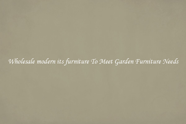 Wholesale modern its furniture To Meet Garden Furniture Needs