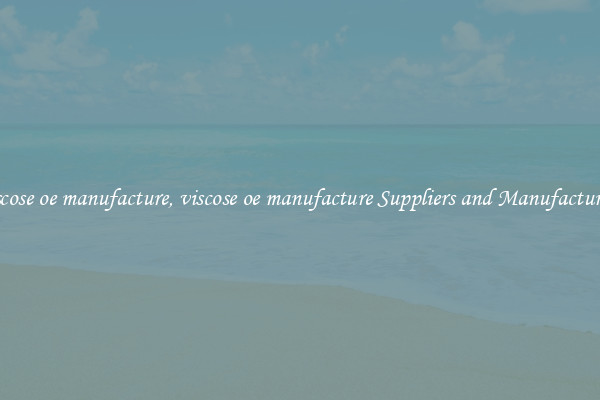 viscose oe manufacture, viscose oe manufacture Suppliers and Manufacturers