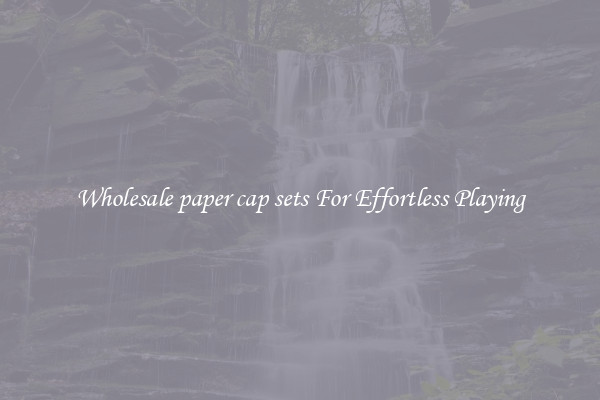 Wholesale paper cap sets For Effortless Playing