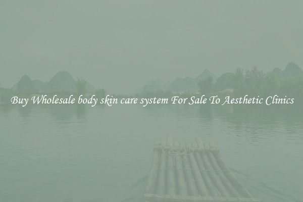 Buy Wholesale body skin care system For Sale To Aesthetic Clinics