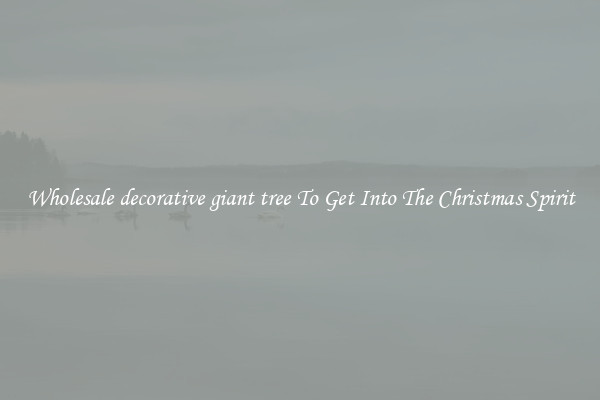 Wholesale decorative giant tree To Get Into The Christmas Spirit