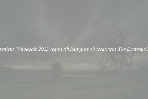 Convenient Wholesale 2023 regrowth hair growth treatment For Lustrous Hair.