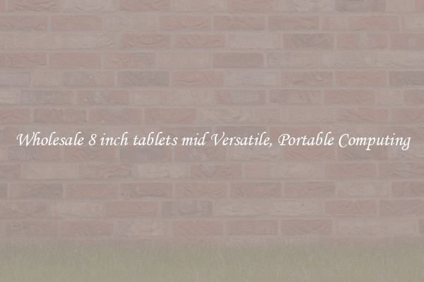 Wholesale 8 inch tablets mid Versatile, Portable Computing