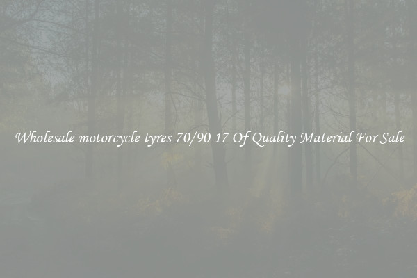 Wholesale motorcycle tyres 70/90 17 Of Quality Material For Sale
