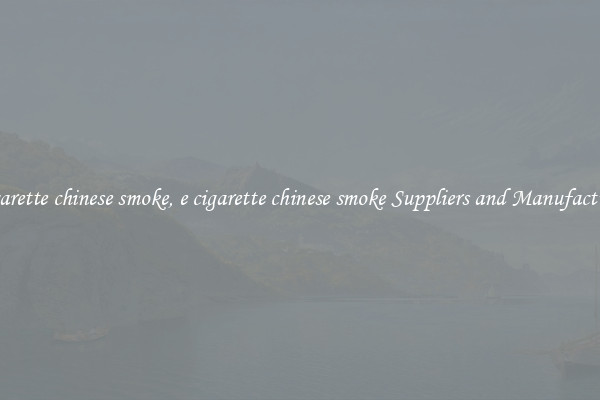 e cigarette chinese smoke, e cigarette chinese smoke Suppliers and Manufacturers