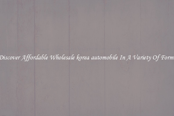 Discover Affordable Wholesale korea automobile In A Variety Of Forms