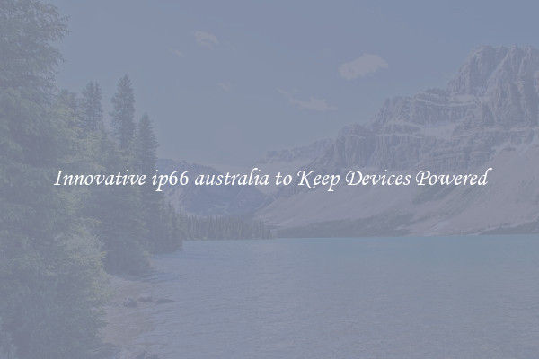 Innovative ip66 australia to Keep Devices Powered