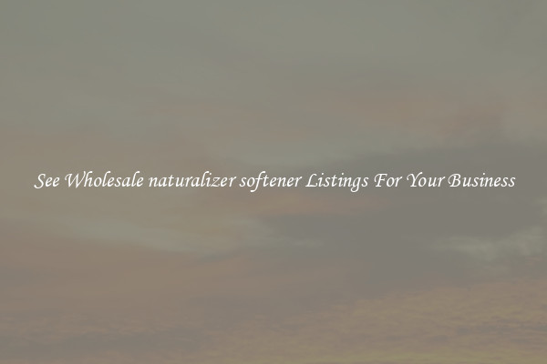 See Wholesale naturalizer softener Listings For Your Business