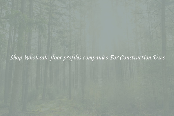 Shop Wholesale floor profiles companies For Construction Uses