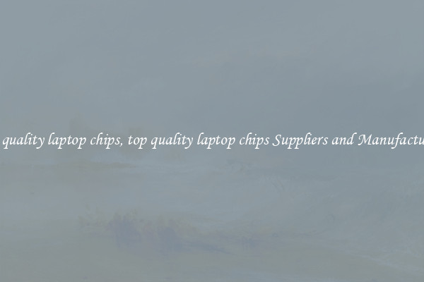 top quality laptop chips, top quality laptop chips Suppliers and Manufacturers
