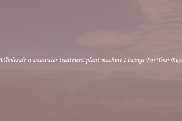 See Wholesale wastewater treatment plant machine Listings For Your Business