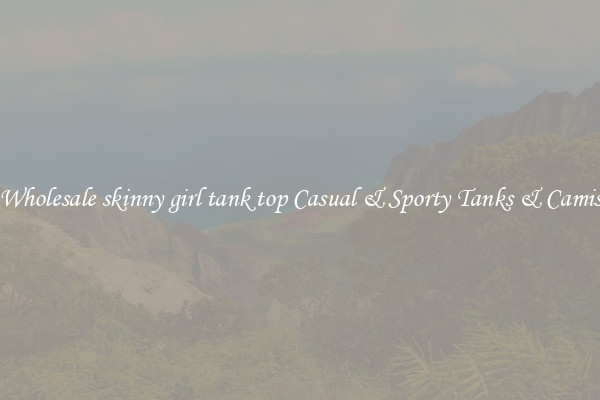 Wholesale skinny girl tank top Casual & Sporty Tanks & Camis