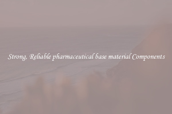 Strong, Reliable pharmaceutical base material Components