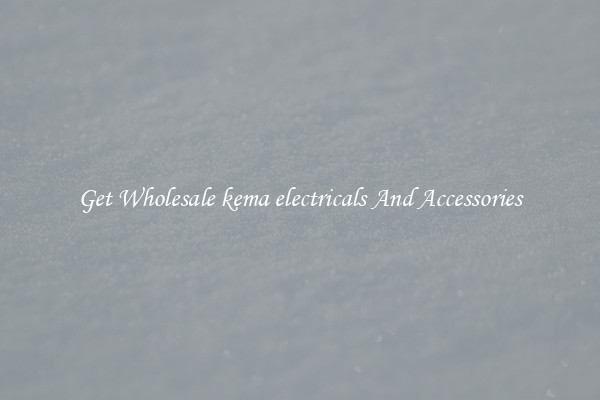 Get Wholesale kema electricals And Accessories