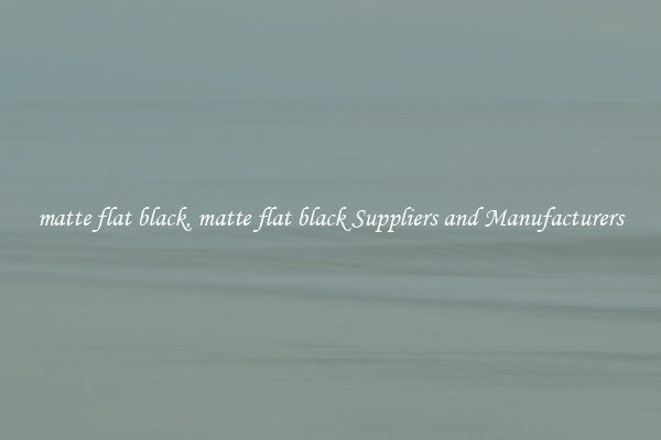 matte flat black, matte flat black Suppliers and Manufacturers