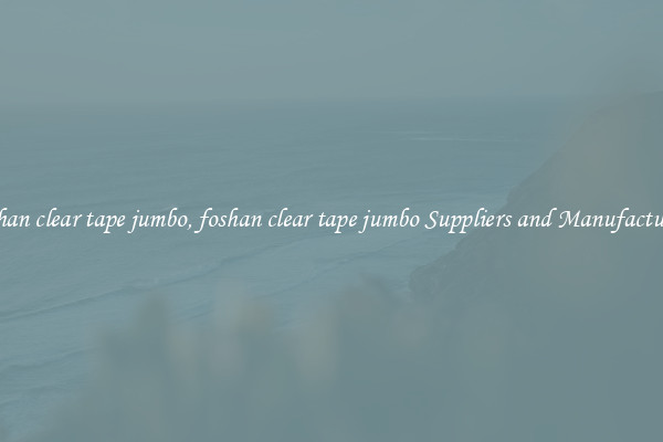 foshan clear tape jumbo, foshan clear tape jumbo Suppliers and Manufacturers