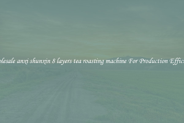 Wholesale anxi shunxin 8 layers tea roasting machine For Production Efficiency