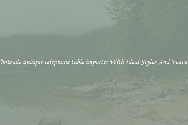 Wholesale antique telephone table importer With Ideal Styles And Features