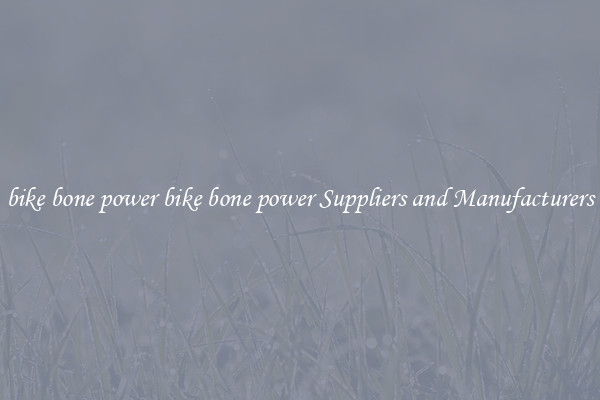 bike bone power bike bone power Suppliers and Manufacturers
