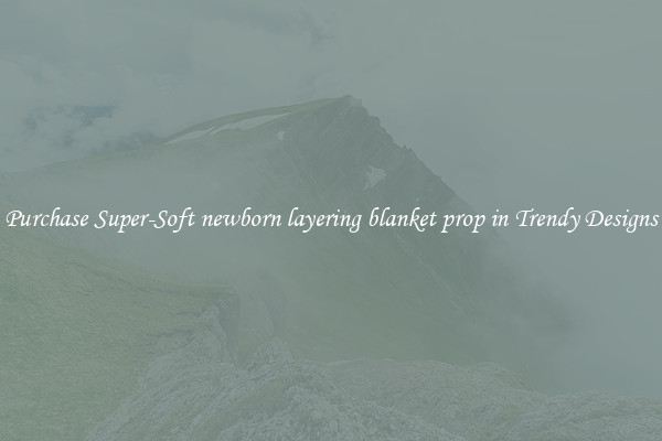 Purchase Super-Soft newborn layering blanket prop in Trendy Designs