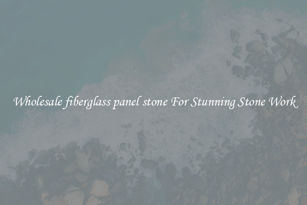 Wholesale fiberglass panel stone For Stunning Stone Work