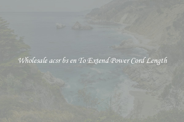 Wholesale acsr bs en To Extend Power Cord Length