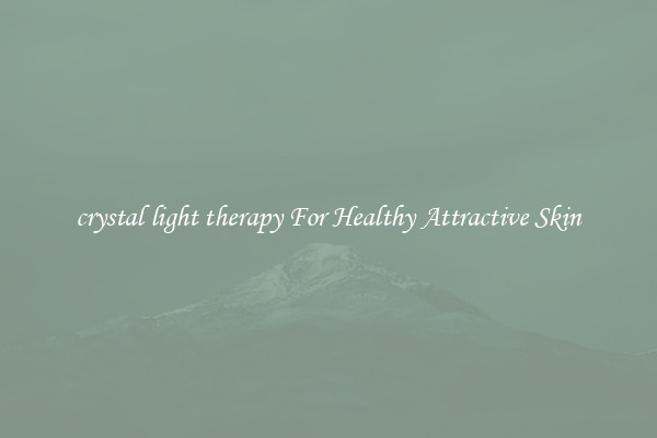 crystal light therapy For Healthy Attractive Skin