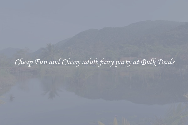 Cheap Fun and Classy adult fairy party at Bulk Deals
