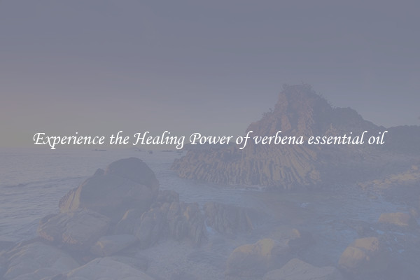 Experience the Healing Power of verbena essential oil 