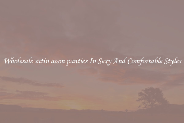 Wholesale satin avon panties In Sexy And Comfortable Styles