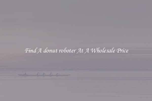 Find A donut roboter At A Wholesale Price