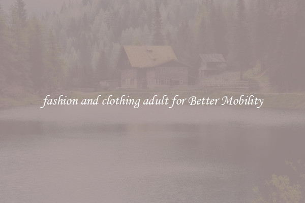 fashion and clothing adult for Better Mobility