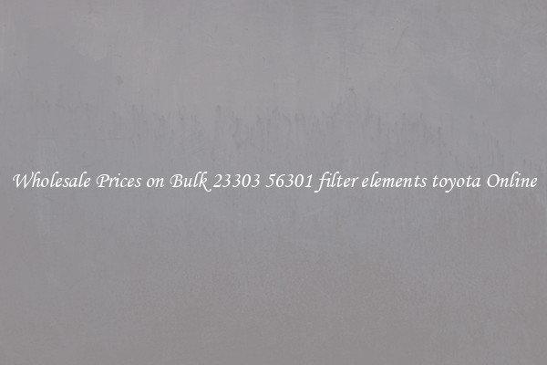 Wholesale Prices on Bulk 23303 56301 filter elements toyota Online